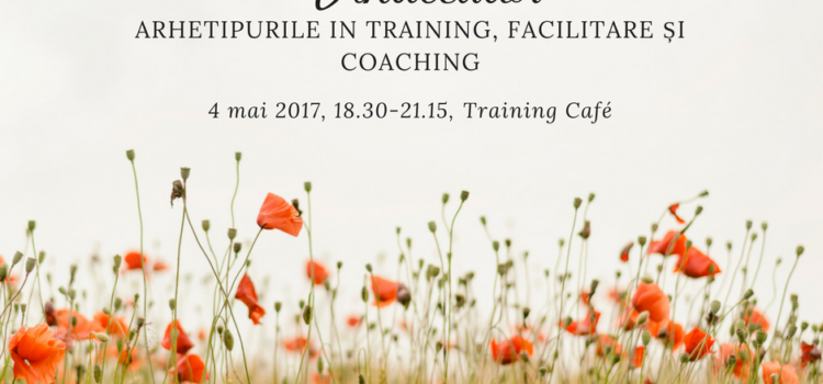 Razboinic, Magician si Vindecator – Arhetipurile in training, facilitare și coaching, 4 mai 2017